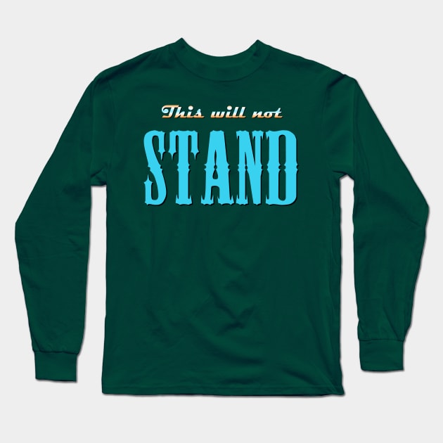 This Will Not Stand Long Sleeve T-Shirt by Stupiditee